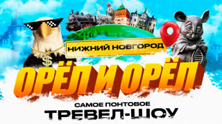 Орёл и Орёл. Самое понтовое тревел-шоу. Нижний Новгород