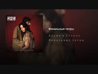 Премьера! Время и Стекло - Финальные титры (28.12.2018)